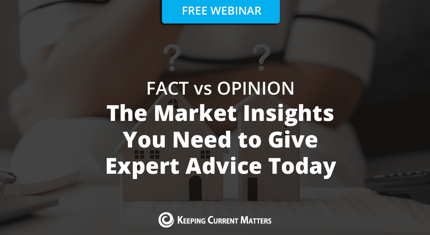Fact vs. Opinion: The Market Insights You Need To Give Expert Advice Today [LIVE WEBINAR]